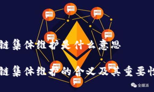 区块链集体维护是什么意思

区块链集体维护的含义及其重要性解析