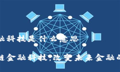 区块链金融科技是什么意思

探秘区块链金融科技：改变未来金融的核心力量